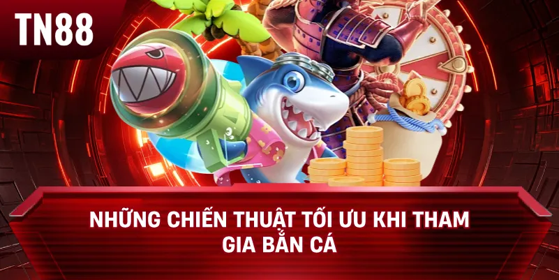 Những Chiến Thuật Tối Ưu Khi Tham Gia Bắn Cá