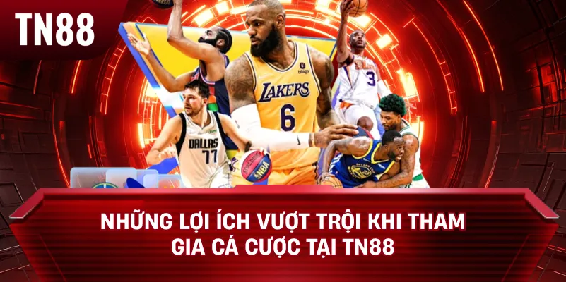 Những Lợi Ích Vượt Trội Khi Tham Gia Cá Cược Tại TN88